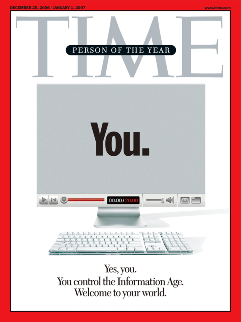 TIME magazine cover for person of the year in 2006. Instead of showing a person, the ad shows a computer with a YouTube inspired interface with "YOU" written in bold letters. Under the computer display, the ad reads: "Yes, You. You control the information age. Welcome to your world.".